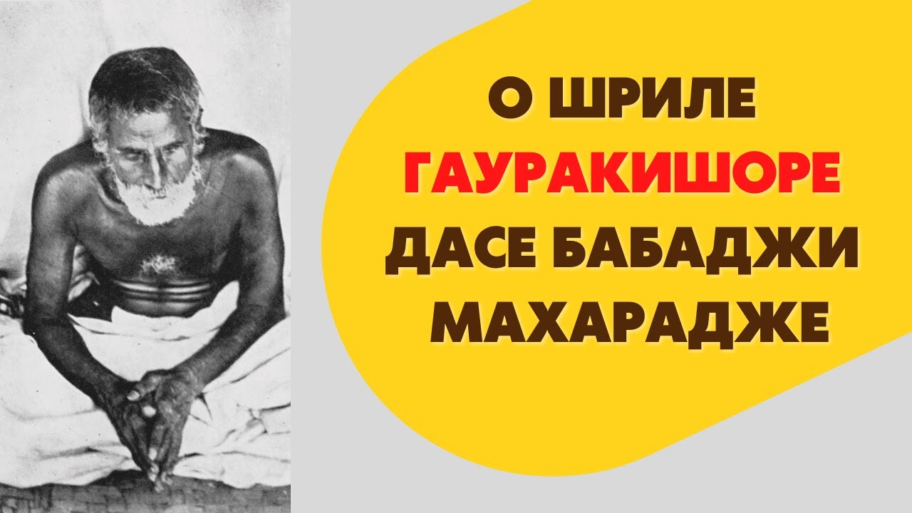 О ШРИЛЕ ГАУРАКИШОРЕ ДАСЕ БАБАДЖИ МАХАРАДЖЕ