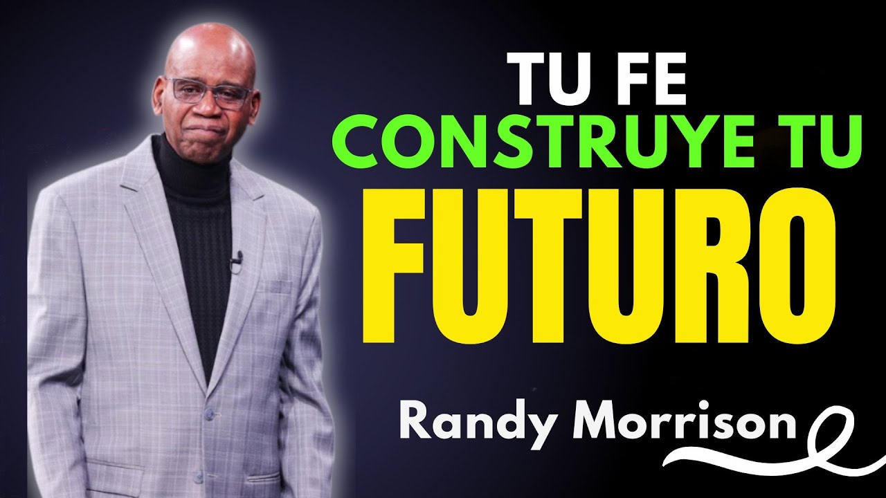 TU FE CONSTRUYE TU FUTURO | RANDY MORRISON