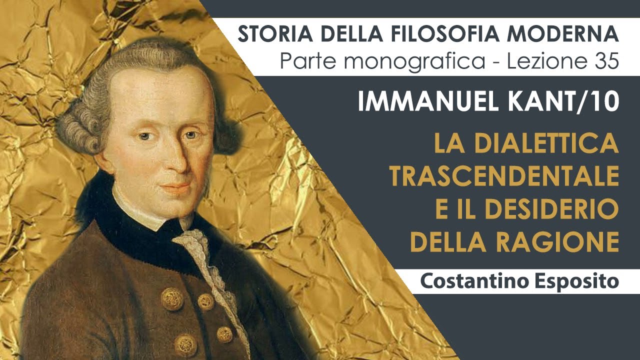 Lezione 35 (ultima) - Immanuel Kant/10. La Dialettica trascendentale e il desiderio della ragione