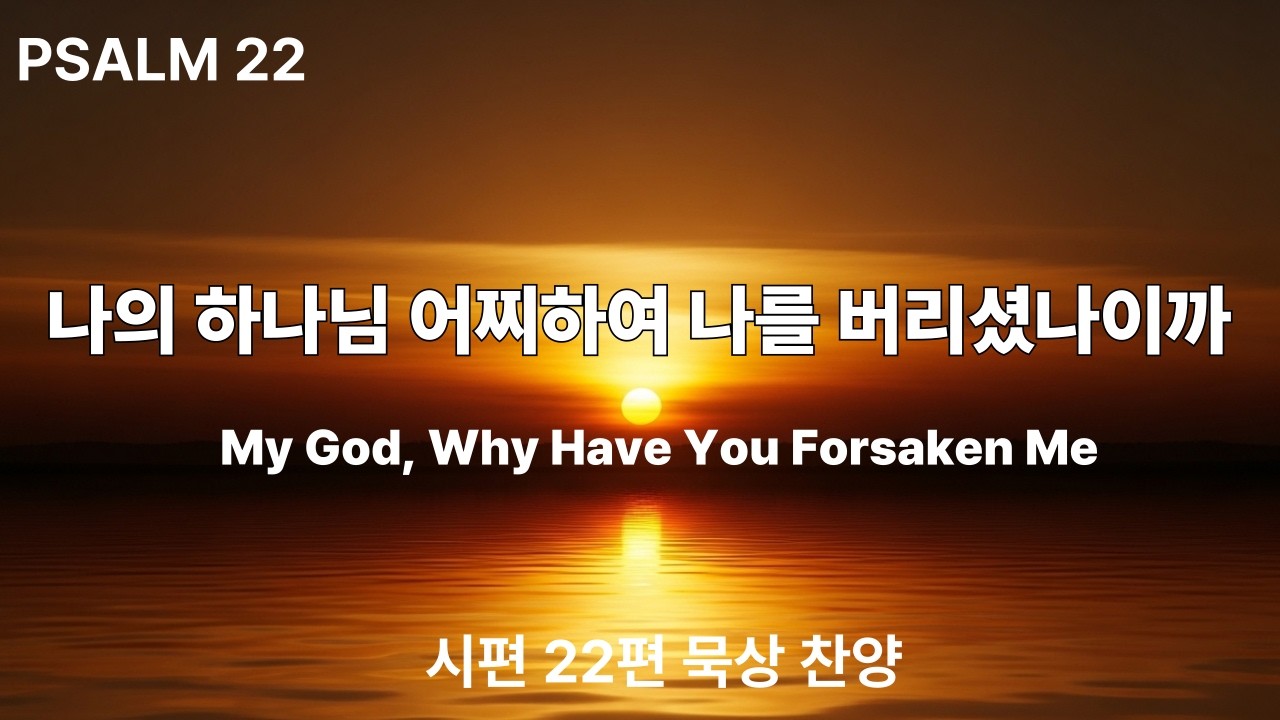 시편 22편 | 나의 하나님 어찌하여 나를 버리셨나이까 Psalm 22 | My God, Why Have You Forsaken Me
