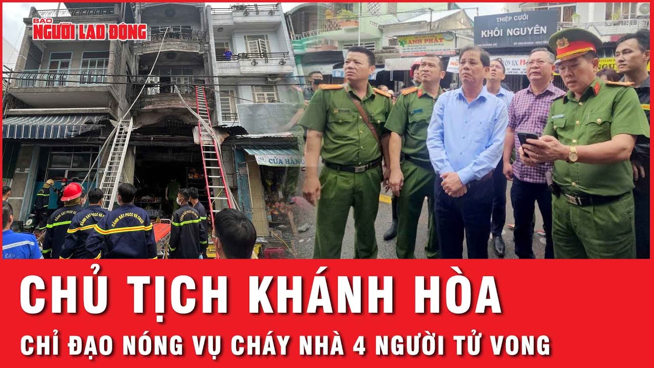 Chủ tịch tỉnh Khánh Hoà tới hiện trường, chỉ đạo nóng vụ cháy nhà khiến 4 người tử vong | Thời sự