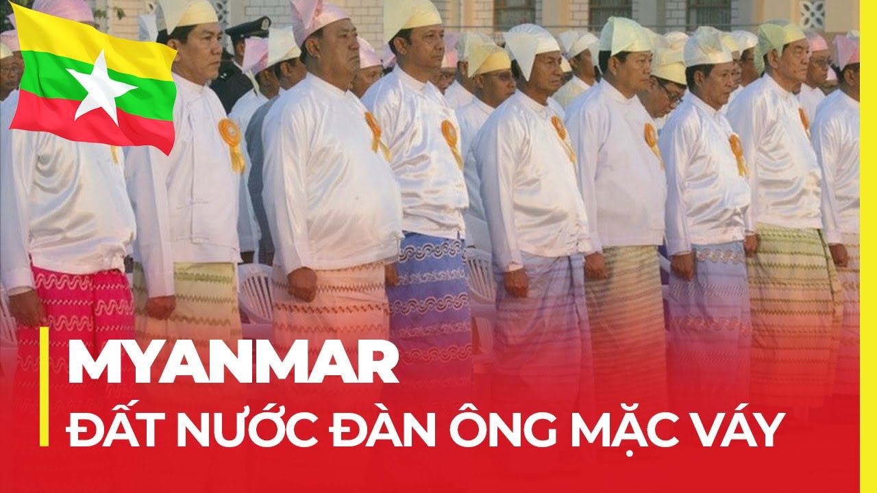 MYANMAR: ĐẤT NƯỚC ĐÀN ÔNG MẶC VÁY