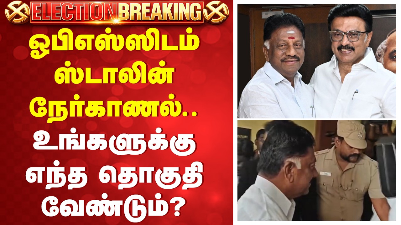 #breaking | ஓபிஎஸ்ஸிடம் ஸ்டாலின் நேர்காணல்..உங்களுக்கு எந்த தொகுதி வேண்டும்?