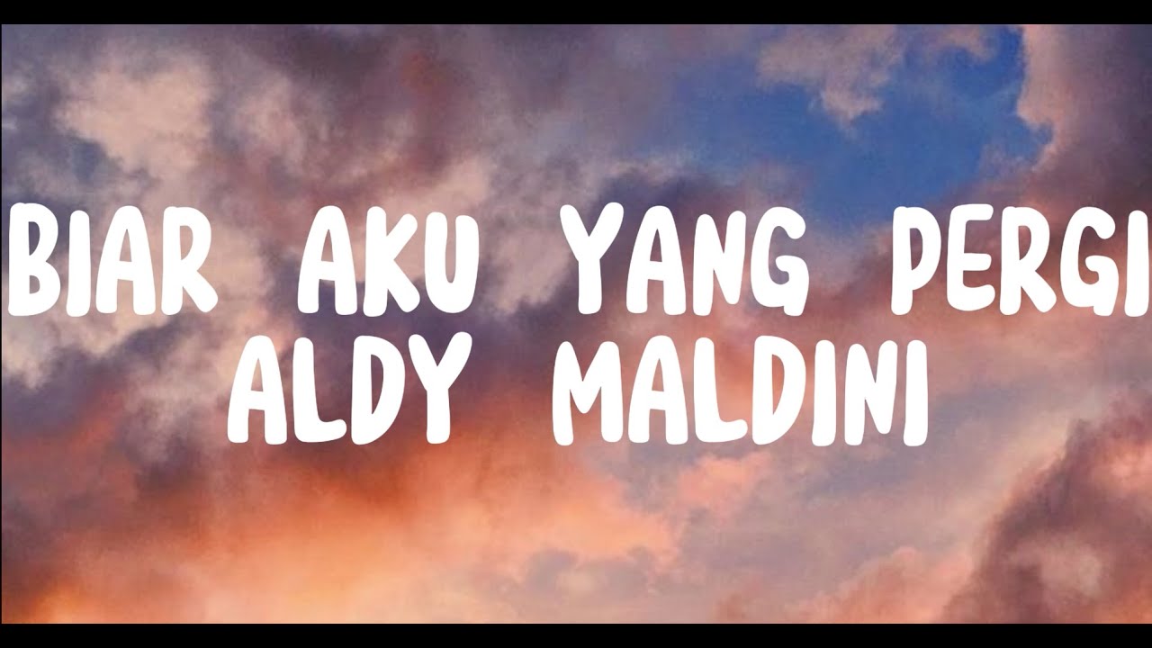BIAR AKU YANG PERGI - ALDI MALDINI (LIRIK)