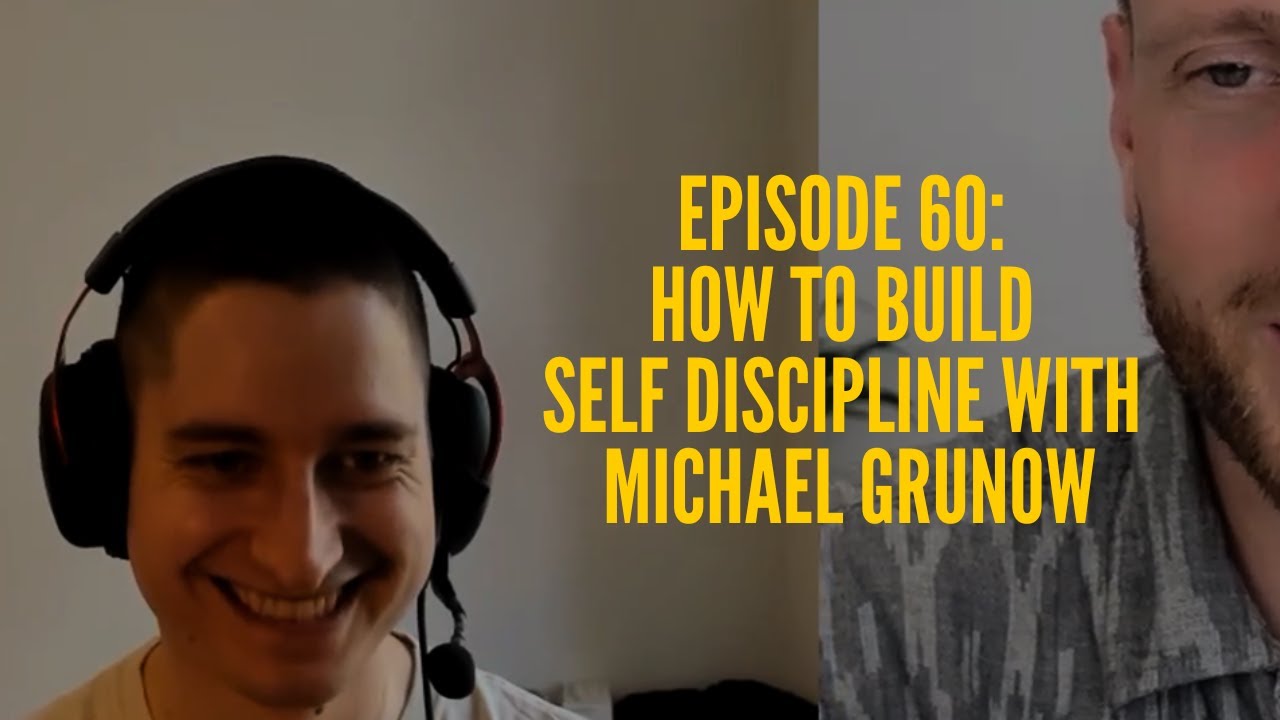 Episode 60: How To Build Self Discipline With Michael Grunow