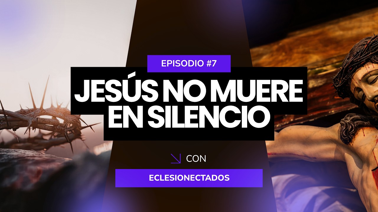 LA MUERTE: Jesús no muere en silencio - PÓDCAST # 7