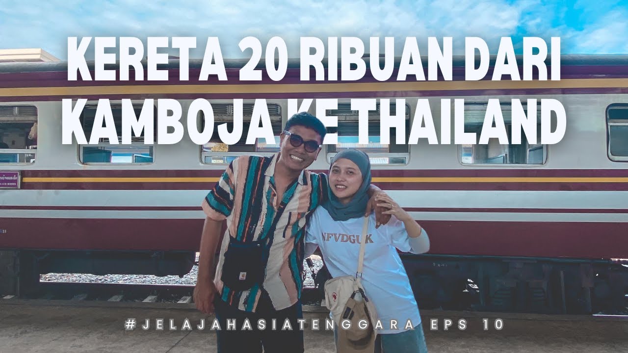 6 Jam di dalam Kereta 20 Ribuan dari Aranyaprathet ke Bangkok - Jelajah Asia Tenggara Episode 10