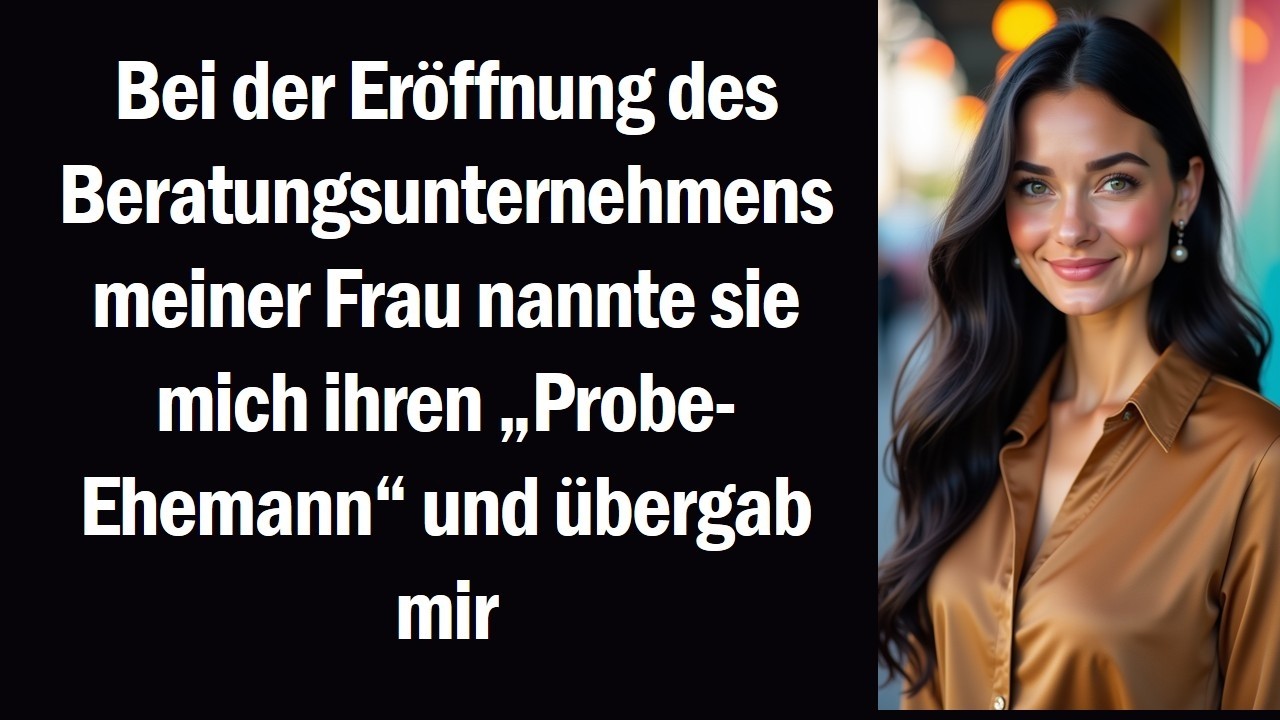 Bei der Eröffnung des Beratungsunternehmens meiner Frau nannte sie mich ihren „Probe-Ehemann“