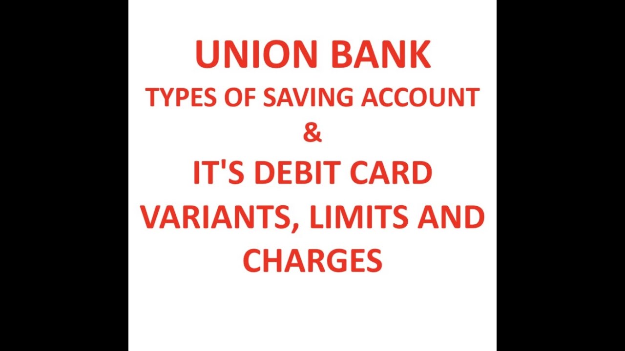 UNION BANK TYPES OF SAVING ACCOUNT AND ITS DEBIT CARD VARIANTS, LIMITS AND CHARGES