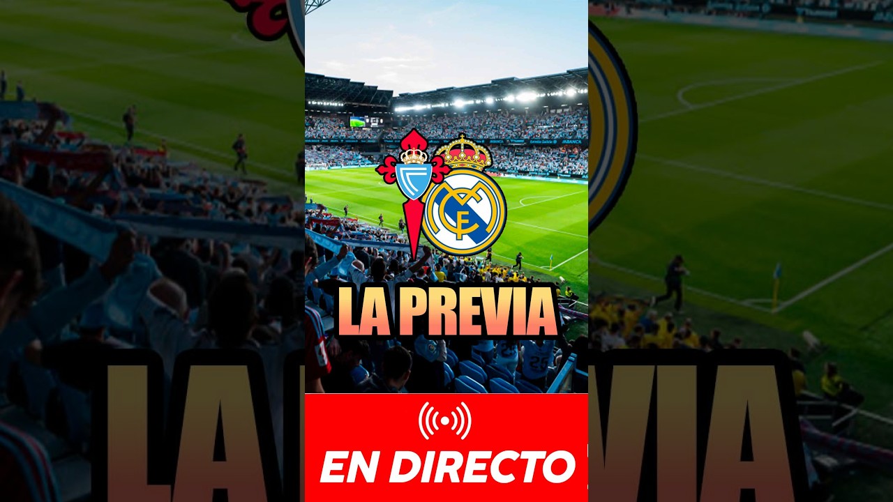🚨🚨 EN DIRECTO | PREVIA DEL CELTA - REAL MADRID