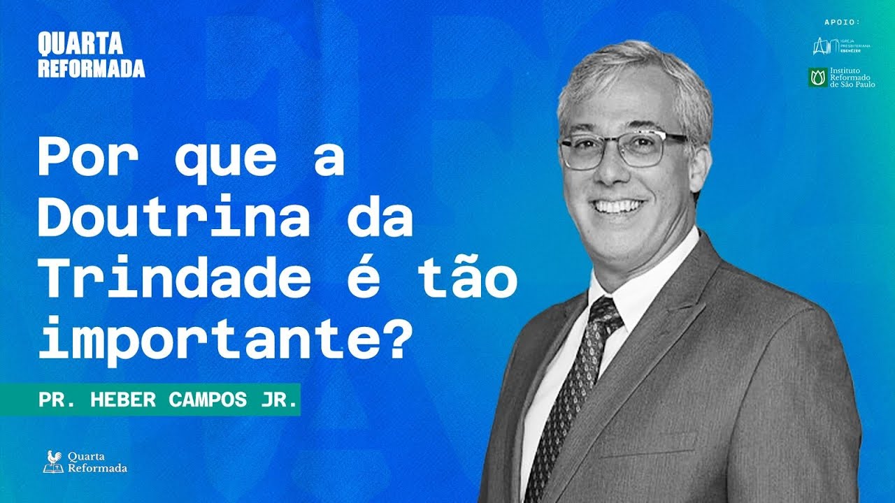 Quarta Reformada - Por que a Doutrina da Trindade é tão importante?  | Rev. Heber Campos Jr.