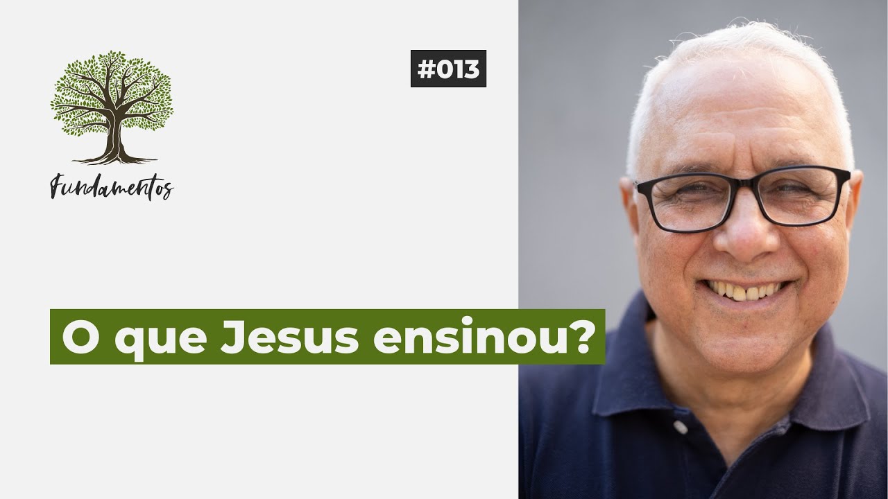 #013 - O QUE JESUS ENSINOU? - Fundamentos