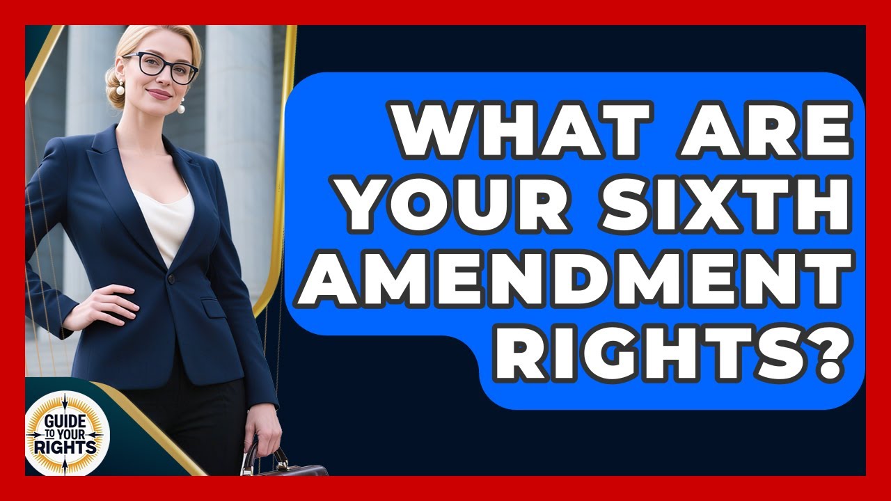 What Are Your Sixth Amendment Rights? - Guide To Your Rights