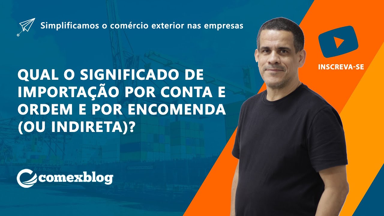 QUAL O SIGNIFICADO DE IMPORTAÇÃO POR CONTA E ORDEM E POR ENCOMENDA (OU INDIRETA) | comexblog.com