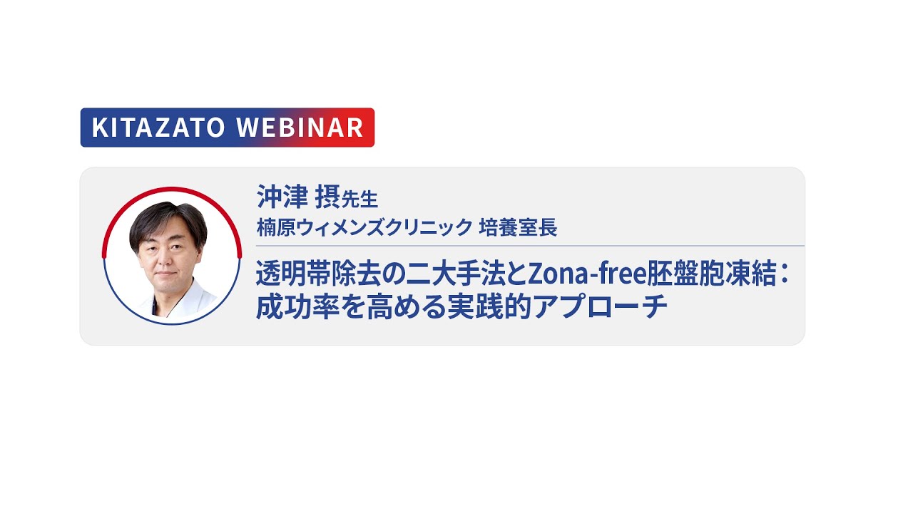 透明帯除去の二大手法とZona-free胚盤胞凍結：成功率を高める実践的アプローチ｜沖津 摂 先生