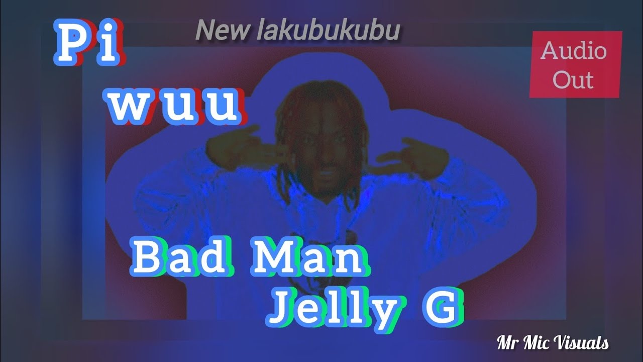 Pi Wuu _ BadMan Jelly G (official audio) new lakubukubu @badmanjellyG 