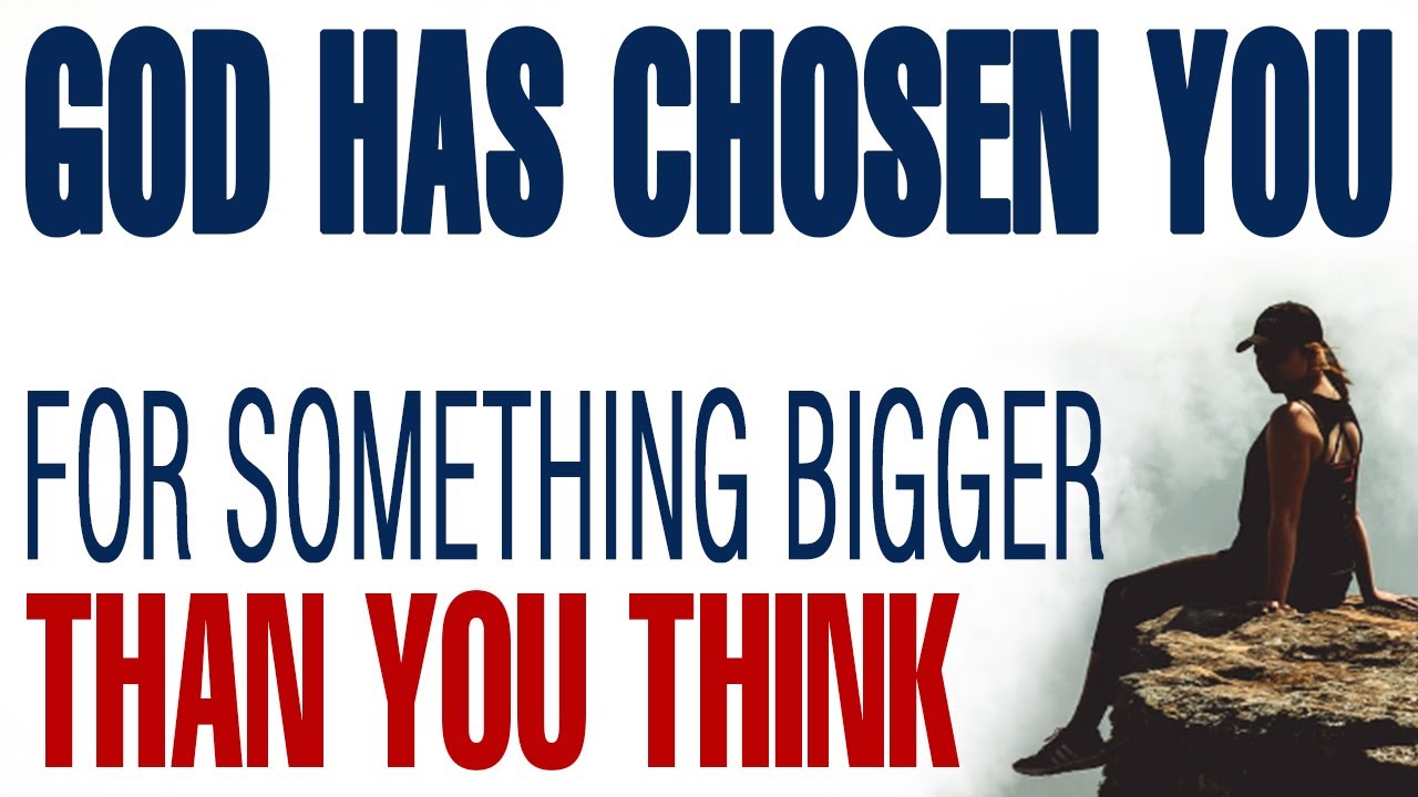 GOD HAS CHOSEN YOU FOR SOMETHING BIGGER THAN YOU THINK — CHRISTIAN MOTIVATION
