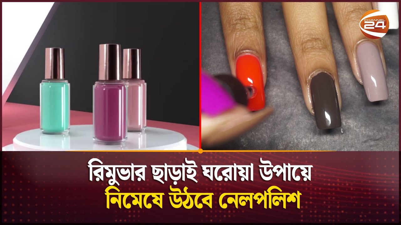 রিমুভার ছাড়াই ঘরোয়া উপায়ে নিমেষে উঠবে নেলপলিশ | Remove Nail Polish at Home | Channel 24