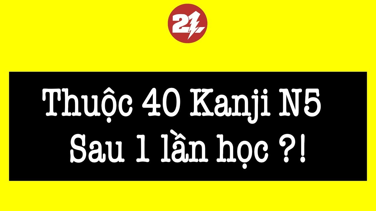 Thuộc Ngay 40 Kanji N5 Sau 1 Lần Học | Chữ Hán N5