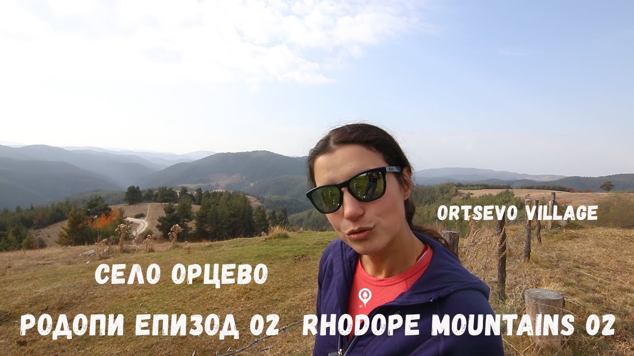 Разходка в Родопите 02 | Село Орцево | Заслон Велийца | Rhodope 02 | Ortsevo village