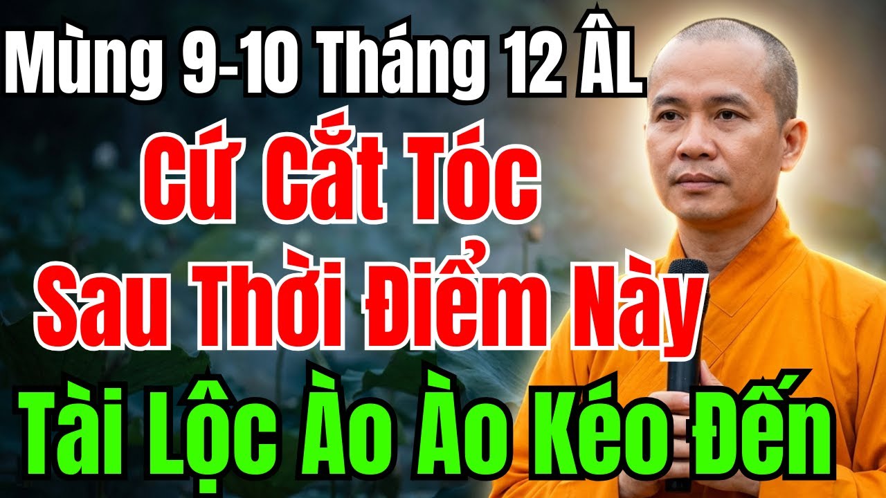 MÙNG 9-10 THÁNG 12 ÂM LỊCH : CẮT TÓC SAU THỜI ĐIỂM NÀY, TIỀN BẠC HANH THÔNG, TÀI LỘC TỰ ĐẾN