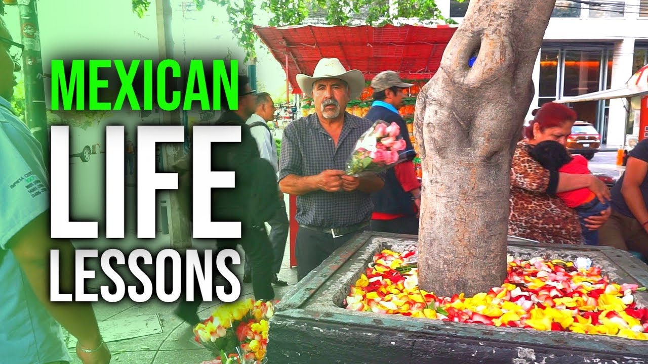LIFE LESSONS Everyone Can Learn From Mexicans