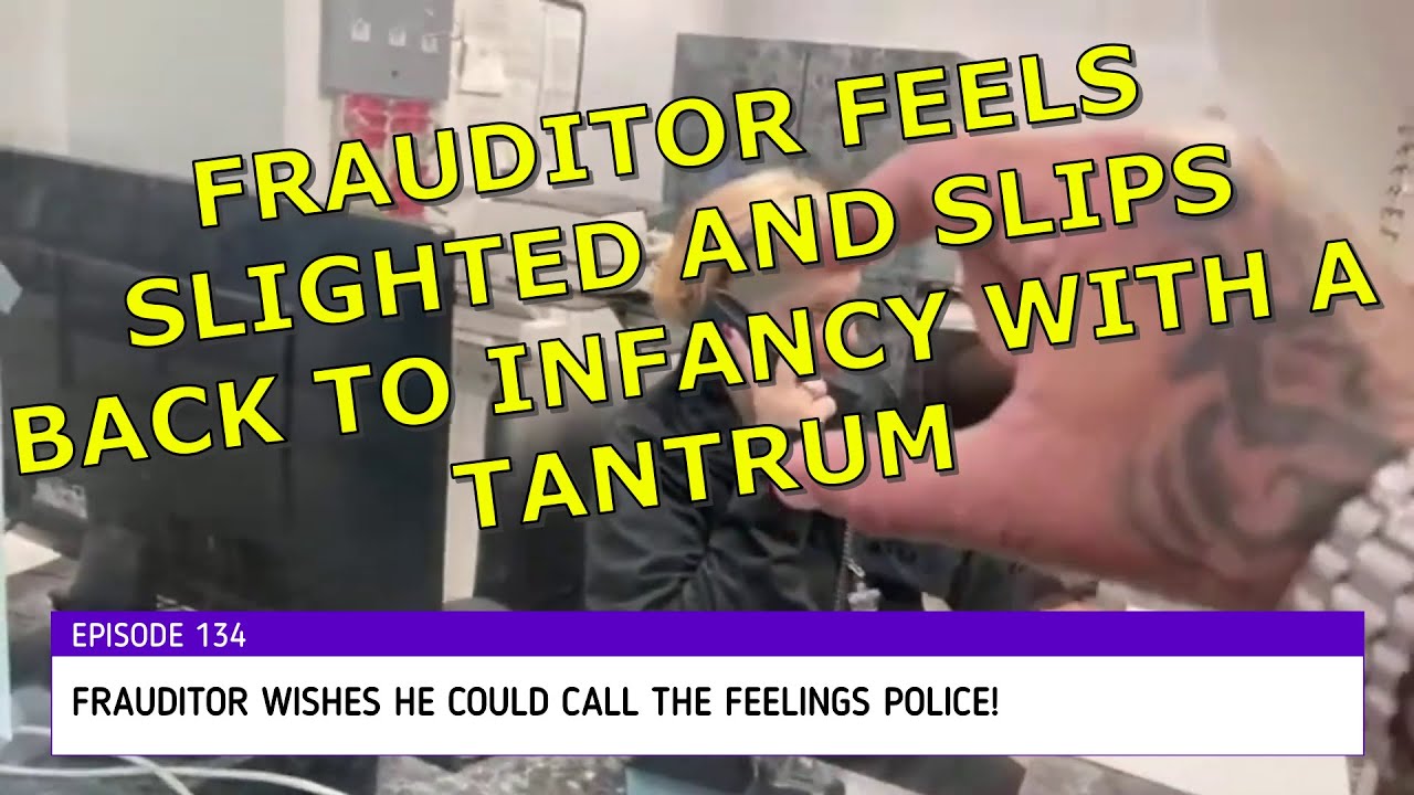 Frauditor reverts back to infancy with a tantrum!