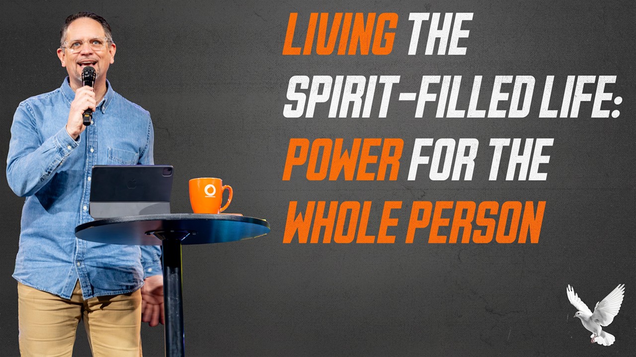 LIVING THE SPIRIT-FILLED LIFE: POWER FOR THE WHOLE PERSON