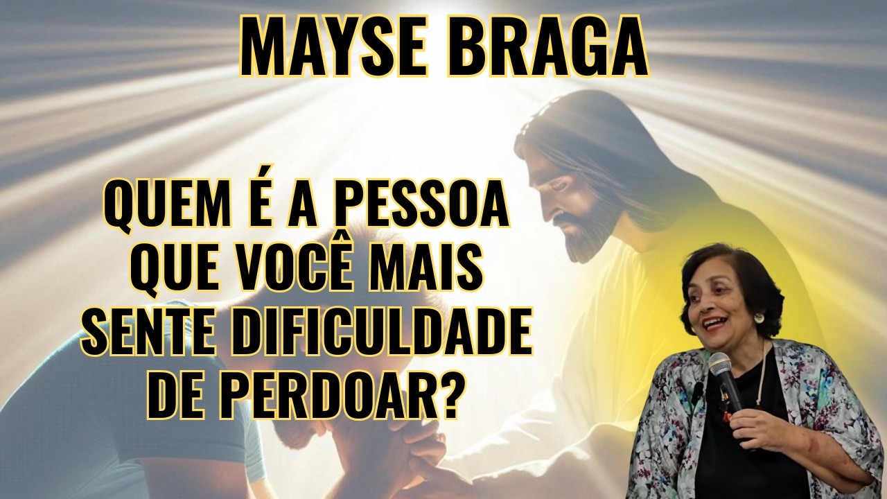 VOCÊ SENTE DIFICULDADE EM PERDOAR? – O EVANGELHO DE JESUS É O CAMINHO! – PALESTRA COM MAYSE BRAGA.