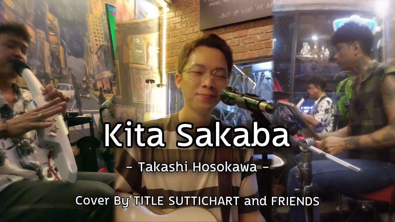 Kita Sakaba - Takashi Hosokawa ( Cover By TITLE SUTTICHART and FRIENDS )