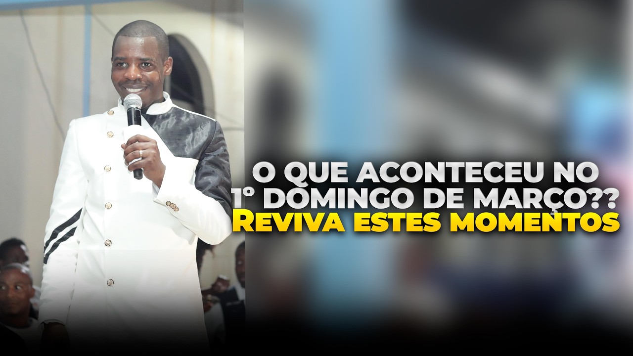 O que aconteceu no 1º Domingo de Março?? Reviva estes momentos marcantes com Apóstolo Onório Cutane