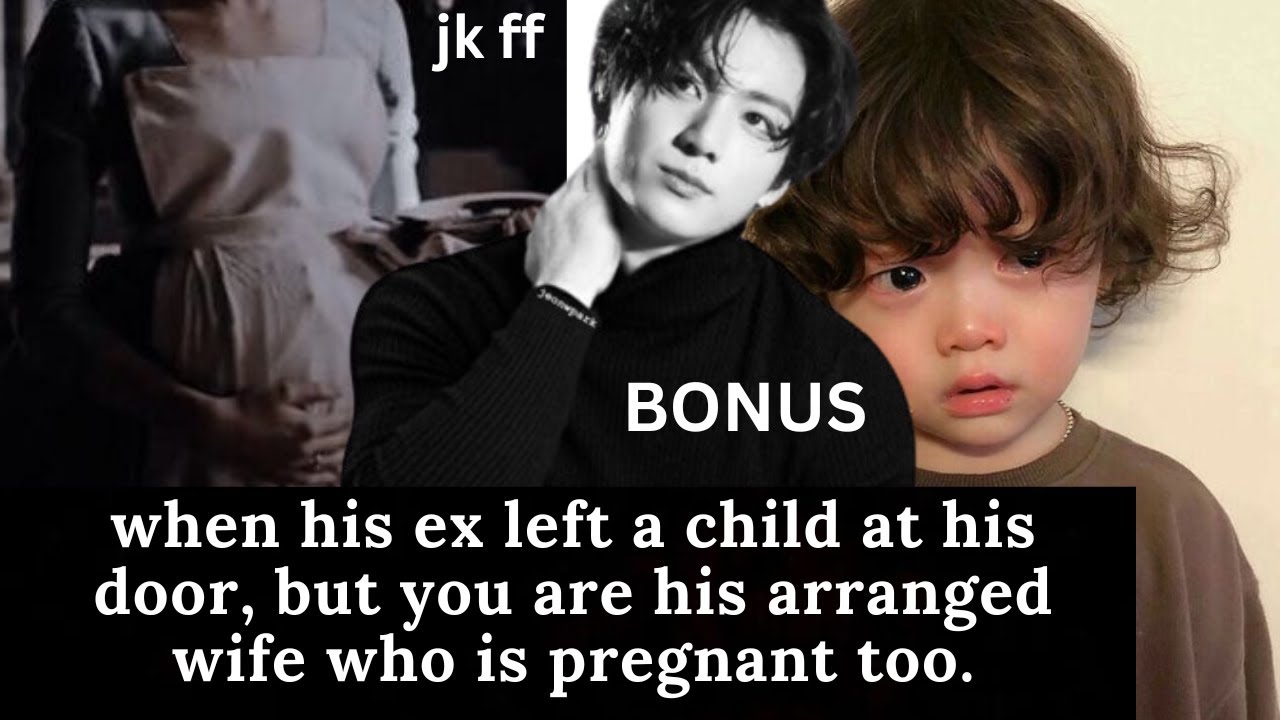 bonus | his ex left a child at his door when yn is pregnnat | jk ff | pt 3