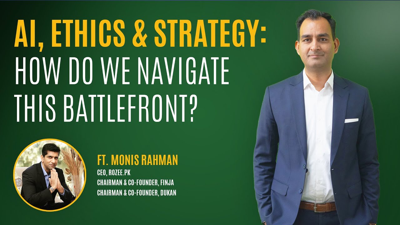 AI, Ethics & Strategy: How do we navigate this Battlefront? | Monis Rahman CEO Rozee.pk