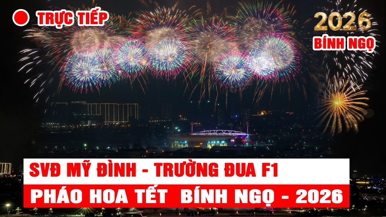 🔴 Trực tiếp Bắn Pháo Hoa Chúc Mừng Năm Mới 2026 | Xuân Bính Ngọ 2026 | Mỹ Đình Đường Đua F1