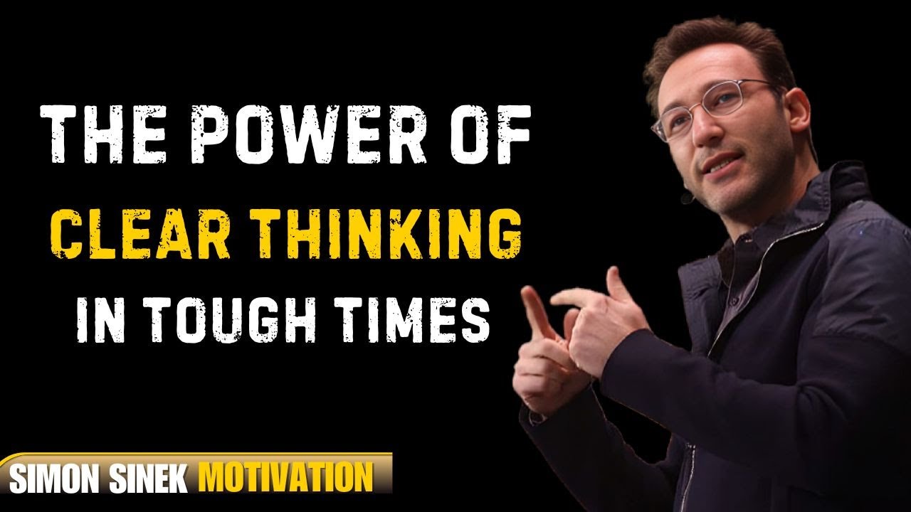 The Psychology of Clear Thinking in Difficult Times __ BEST MOTIVATIONAL SPEECH BY SIMON SINEK