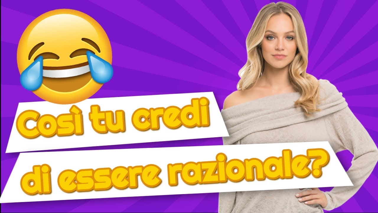 Così tu credi di essere razionale? Mmmhhh...