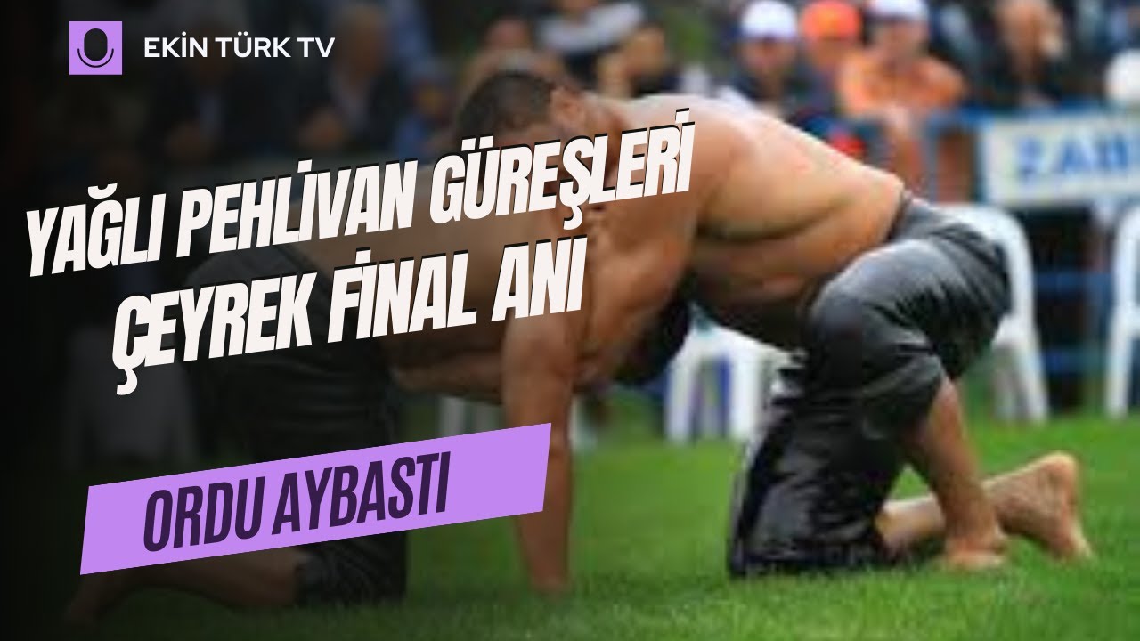 CW ENERJİ TÜRKİYE YAĞLI GÜREŞ LİGİ 4.ETABI ORDU AYBASTI YAĞLI PEHLİVAN GÜREŞLERİ ÇEYREK FİNAL ANI