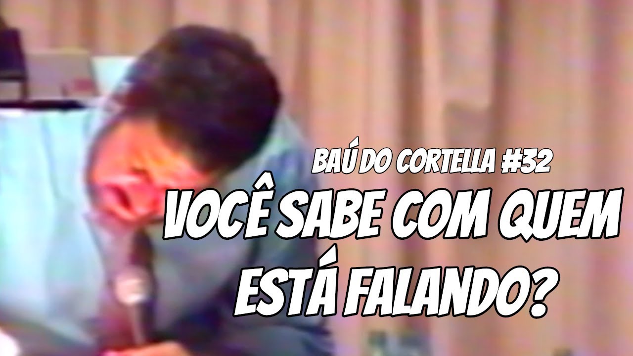 Você Sabe Com Quem Está Falando? - Baú do Cortella #32