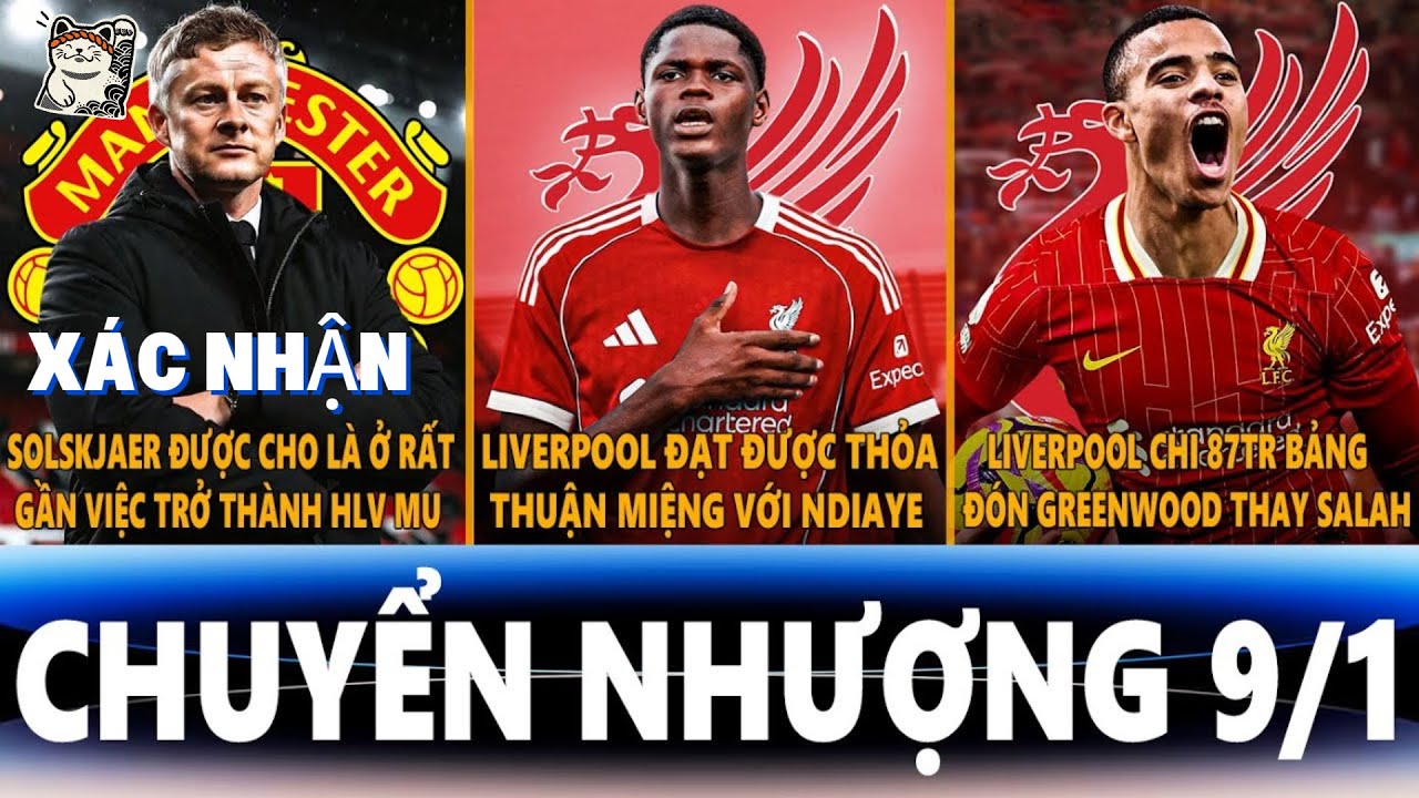 CHUYỂN NHƯỢNG 9/1, LIVERPOOL HOÀN TẤT VỤ NDIAYE, SOLSKJAER NGỒI GHẾ NÓNG MU, LIVER MUỐN GREENWOOD