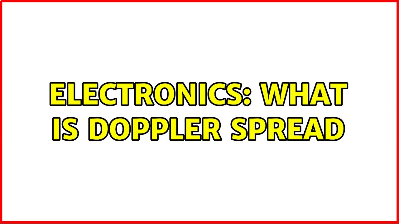 Electronics: What is Doppler Spread (5 Solutions!!)