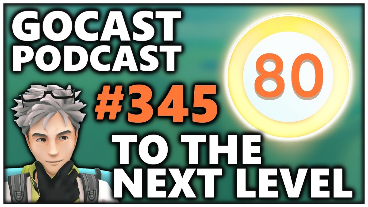 GOCAST 345 - To the Next Level | Pok&eacute;mon GO Podcast