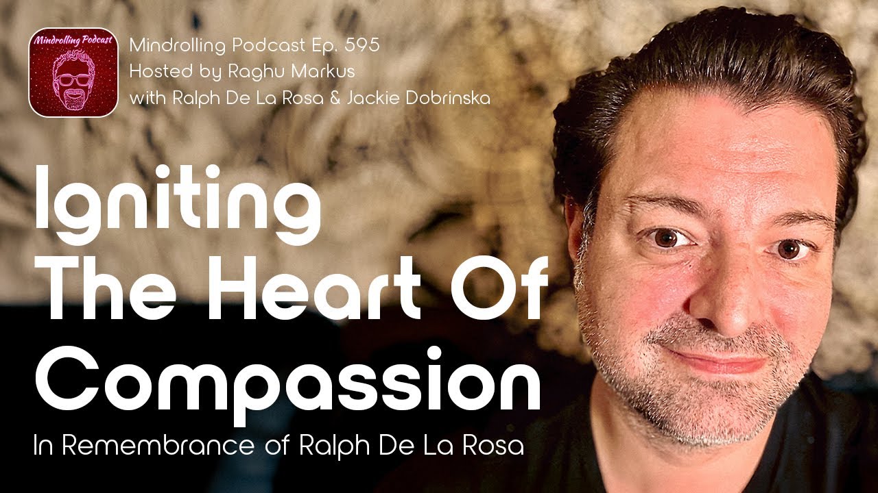 Igniting the Heart of Compassion: In Remembrance of Ralph De La Rosa | Mindrolling Podcast Ep. 595