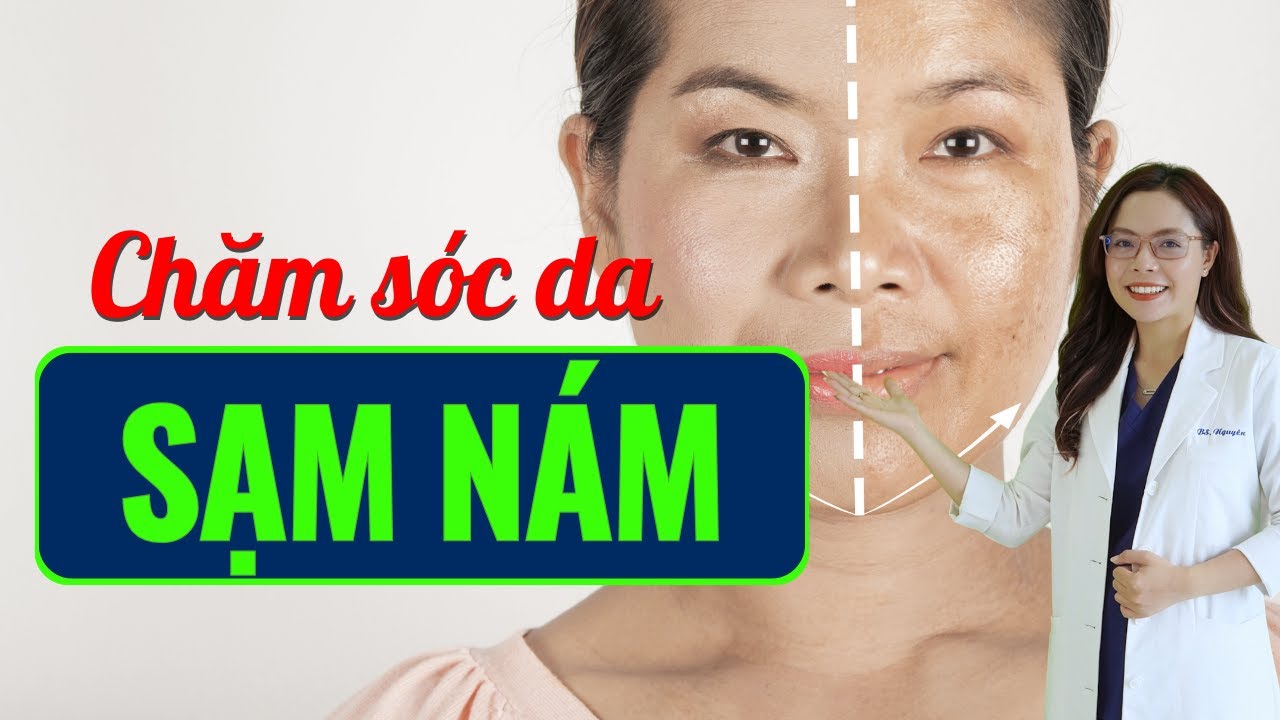 Chi tiết cách chăm sóc da sạm nám - không đều màu từ a - z - Bác sĩ Nguyên