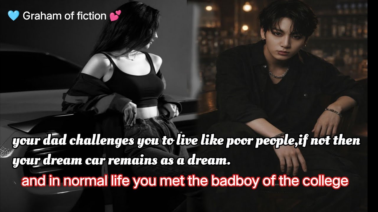 Jk ff/your dad challenges you to live like a normal person, in that life you met the badboy of clg.