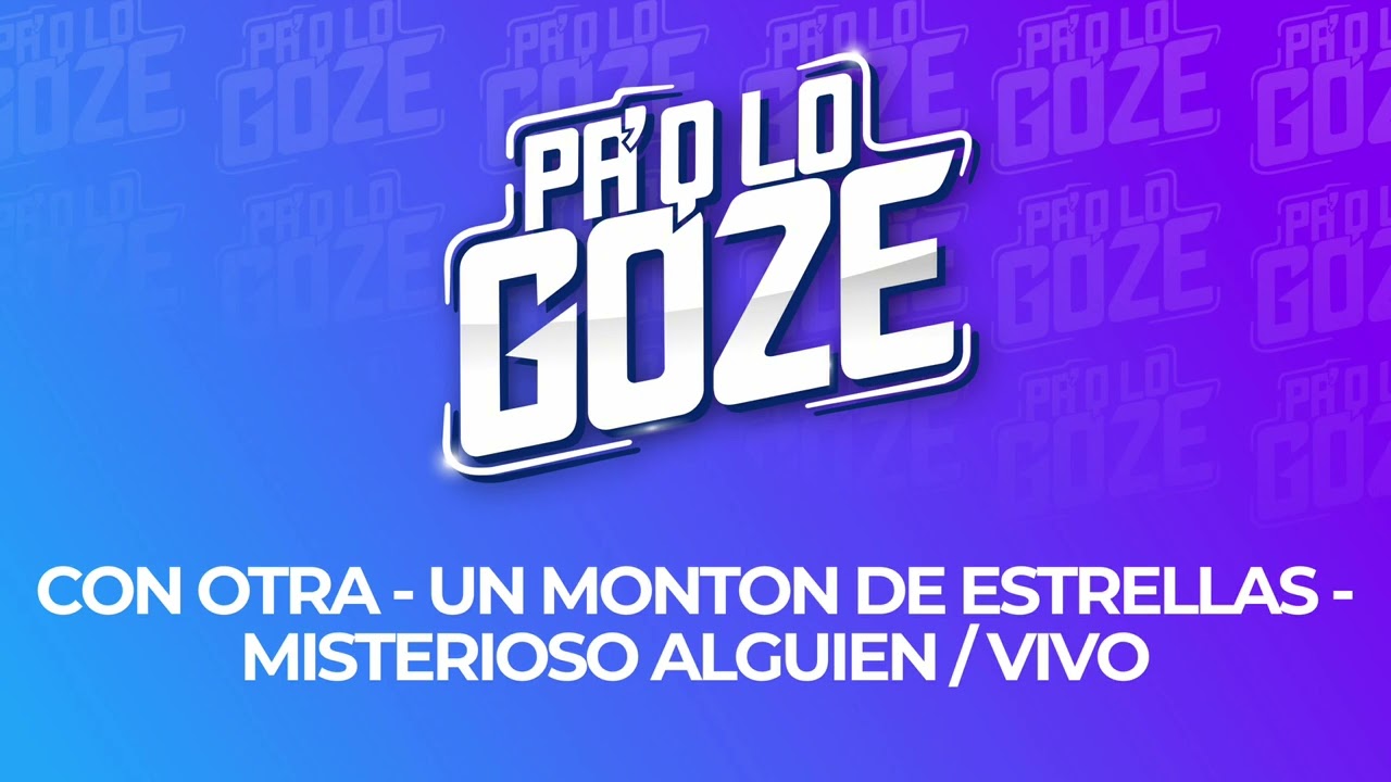 PA'Q LO GOZE - CON OTRA / UN MONTÓN DE ESTTELLAS / MISTERIOSO ALGUIEN / VIVO
