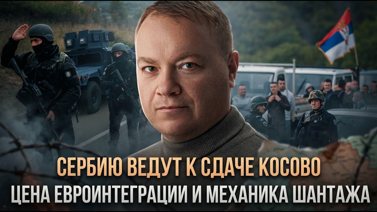 Сербию ведут к сдаче Косово. Цена евроинтеграции и механика шантажа | Евгений Рябинин