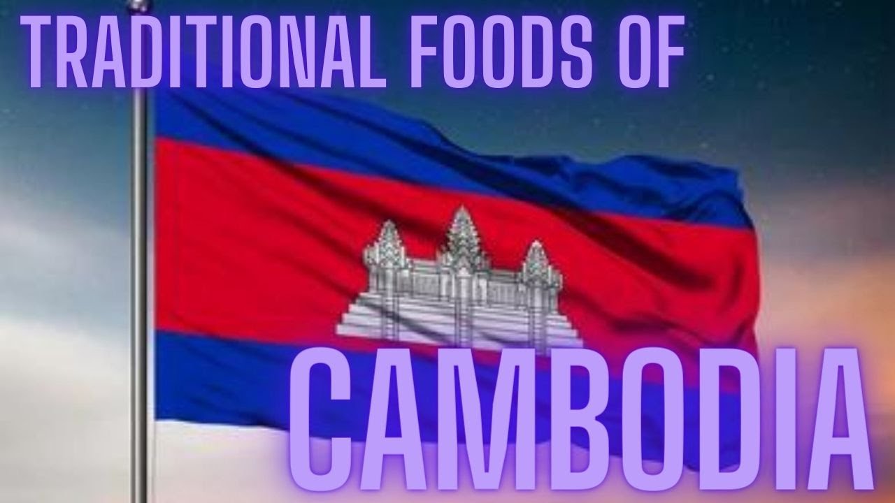 TRADITIONAL FOODS OF CAMBODIA | CAMBODIAN FOODS