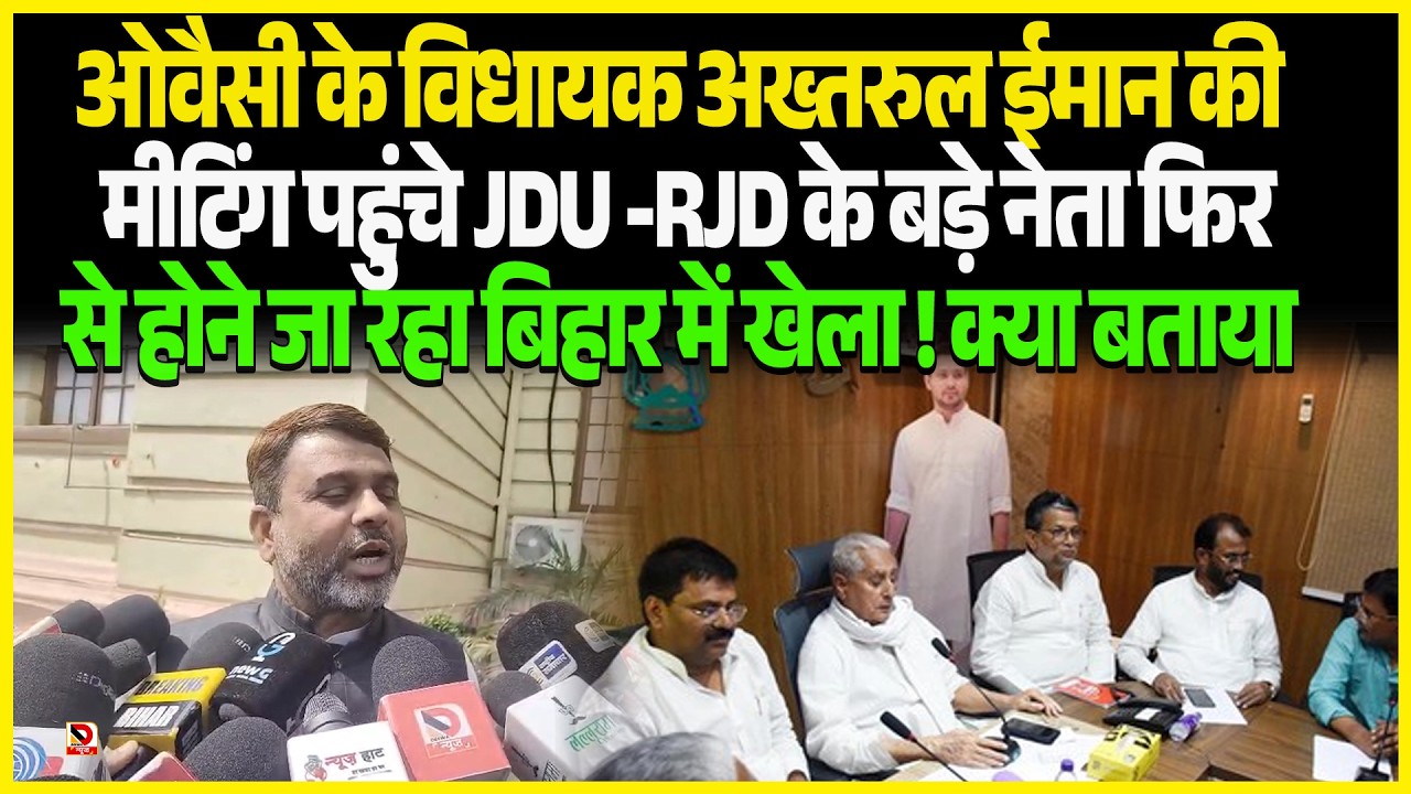 Owaisi के विधायक Akhtarul Iman की Meeting पहुंचे JDU -RJD के बड़े नेता फिरसे होने जा रहा Bihar में