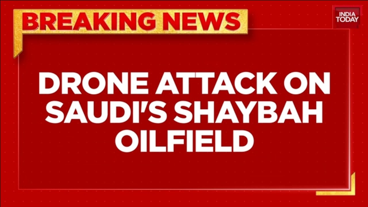 Saudi Arabia Drone Attacks: 2 Killed at Shaybah Oil Field, 1 at Dammam Airport | India Today