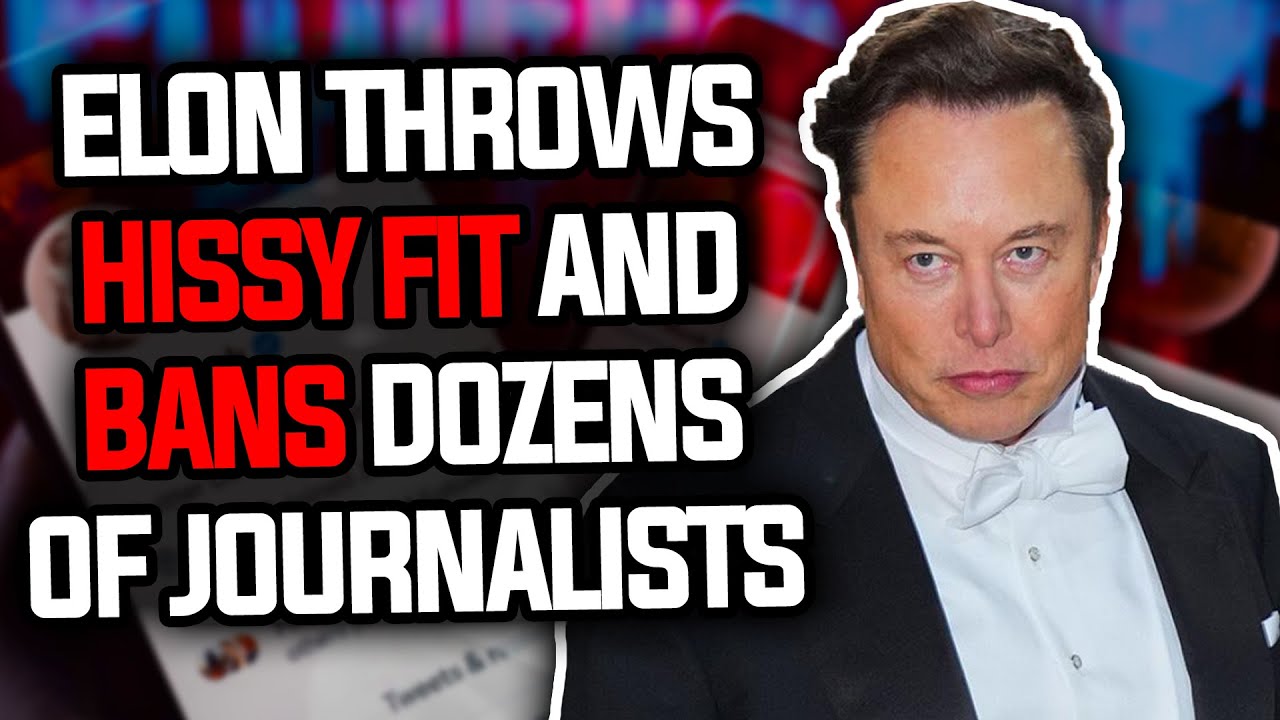 Elon Throws HISSY FIT And BANS Dozens Of Journalists